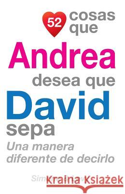 52 Cosas Que Andrea Desea Que David Sepa: Una Manera Diferente de Decirlo J. L. Leyva Simone                                   Jay Ed. Levy 9781505635058 Createspace