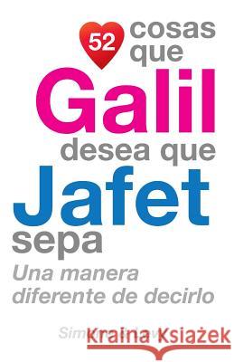 52 Cosas Que Galil Desea Que Jafet Sepa: Una Manera Diferente de Decirlo J. L. Leyva Simone                                   Jay Ed. Levy 9781505636031 Createspace