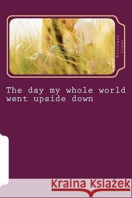 The day my whole world went upside down Brittany M. Green 9781505636765