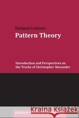 Pattern Theory: Introduction and Perspectives on the Tracks of Christopher Alexander Helmut Leitner 9781505637434