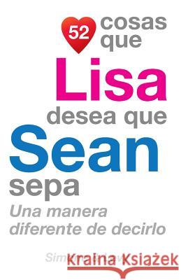 52 Cosas Que Lisa Desea Que Sean Sepa: Una Manera Diferente de Decirlo J. L. Leyva Simone                                   Jay Ed. Levy 9781505637441 Createspace