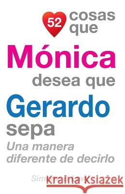 52 Cosas Que Mónica Desea Que Gerardo Sepa: Una Manera Diferente de Decirlo Simone 9781505637892 Createspace