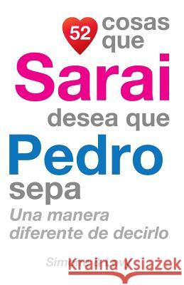 52 Cosas Que Sarai Desea Que Pedro Sepa: Una Manera Diferente de Decirlo J. L. Leyva Simone                                   Jay Ed. Levy 9781505638721 Createspace