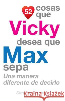 52 Cosas Que Vicky Desea Que Max Sepa: Una Manera Diferente de Decirlo J. L. Leyva Simone                                   Jay Ed. Levy 9781505639407 Createspace