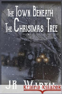 The Town Beneath the Christmas Tree J. R. Wirth 9781505639988 Createspace
