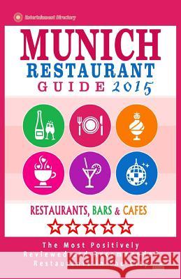 Munich Restaurant Guide 2015: Best Rated Restaurants in Munich, Germany - 500 restaurants, bars and cafés recommended for visitors, 2015. Gottlieb, Timothy F. 9781505642773 Createspace
