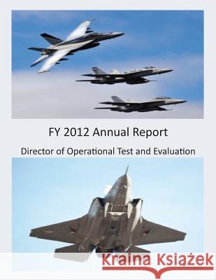 FY 2012 Annual Report (Color) Director of Operational Test and Evaluat 9781505644944 Createspace