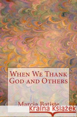 When We Thank God and Others Marcia Batiste 9781505644968 Createspace Independent Publishing Platform
