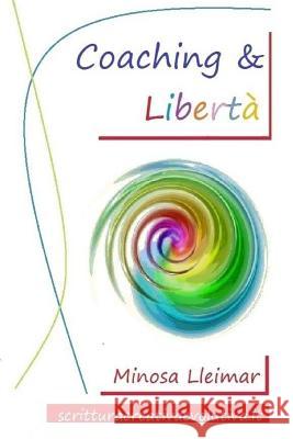 Coaching & Libertà: Percorsi di Libertà Applicata Lleimar, Minosa 9781505645118 Createspace