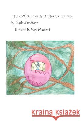 Daddy, Where Does Santa Come From? Charles Friedman Mary Beth Miller 9781505645392 Createspace