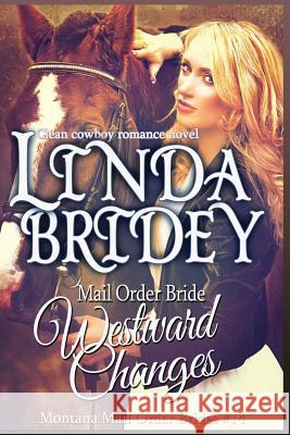 Mail Order Bride - Westward Changes: A Clean Cowboy Romance Novel Linda Bridey 9781505645415 Createspace