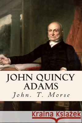 John Quincy Adams John T. Morse 9781505646269 Createspace
