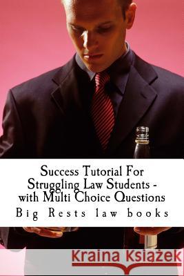 Success Tutorial For Struggling Law Students - with Multi Choice Questions: Big Rests Law books - have produced model law students; Look Inside! ! Law Books, Big Rests 9781505646986 Createspace