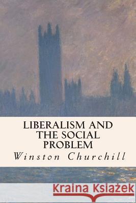 Liberalism and the Social Problem Winston Churchill 9781505647556 Createspace