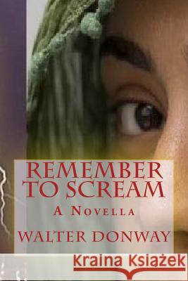 Remember to Scream Walter Donway 9781505649550 Createspace