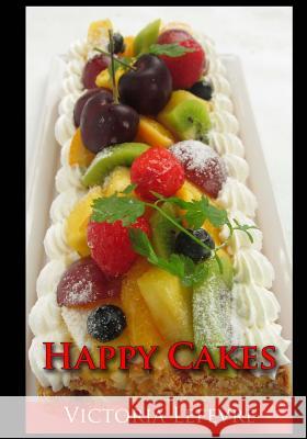 Happy Cakes: Perfect for a Rainy Day Victoria Lefevre 9781505649598 Createspace