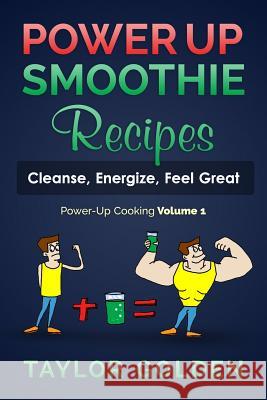 PowerUp Smoothie Recipes: Cleanse, Energize, Feel Great Golden, Taylor 9781505652673 Createspace