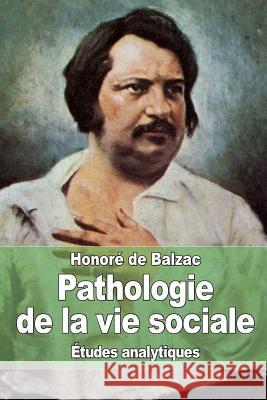 Pathologie de la vie sociale: Études analytiques De Balzac, Honore 9781505653113 Createspace