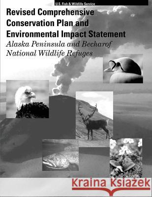 Revised Comprehensive Conservation Plan and Environmental Impact Statement Alaska Peninsula and Becharof National Wildlife Refuges U S Fish & Wildlife Service 9781505653816 Createspace