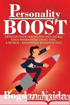 Personality Boost: Develop your strengths and tackle your weaknesses using DISC, a world-renowned behavior test Vaida, Bogdan 9781505653830 Createspace