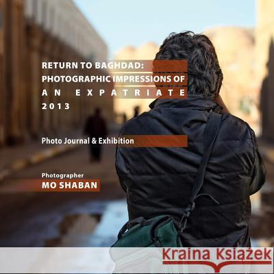 Return to Baghdad: Photographic Impressions of An Expatriate Shaban, Mo 9781505654509