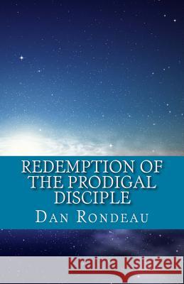 Redemption of the Prodigal Disciple Dan Rondeau 9781505655636