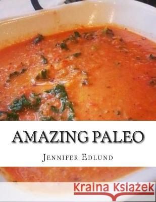 Amazing Paleo: : Quick, Simple And Delicious Recipes For Breakfast, Lunch, and Din Edlund, Jennifer 9781505656374 Createspace