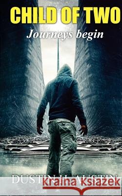 Child of Two: Journeys Begin Dustin H. Austin 9781505657739