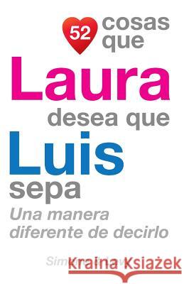 52 Cosas Que Laura Desea Que Luis Sepa: Una Manera Diferente de Decirlo J. L. Leyva Simone                                   Jay Ed. Levy 9781505658217 Createspace