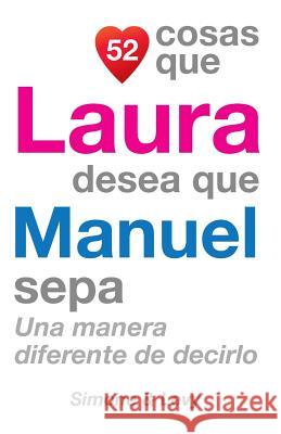 52 Cosas Que Laura Desea Que Manuel Sepa: Una Manera Diferente de Decirlo J. L. Leyva Simone                                   Jay Ed. Levy 9781505658286 Createspace