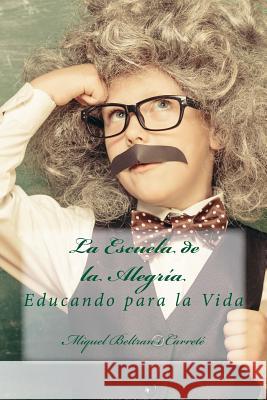 La Escuela de la Alegria: Educando para la VIDA Beltran I. Carrete, Miquel 9781505660111