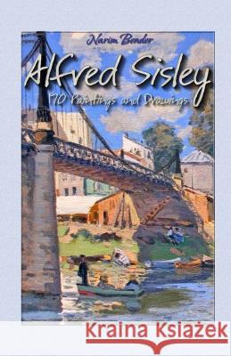 Alfred Sisley: 170 Paintings and Drawings Narim Bender 9781505661064 Createspace