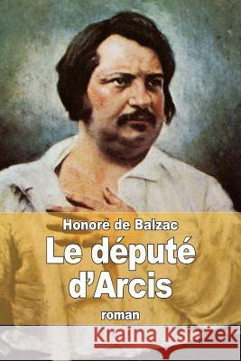 Le député d'Arcis De Balzac, Honore 9781505661750