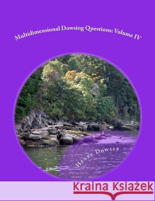 Multidimensional Dowsing Questions: Volume IV Henry Dowser 9781505663204 Createspace
