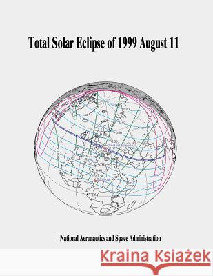 Total Solar Eclipse of 1999 August 11 National Aeronautics and Administration 9781505665314 Createspace