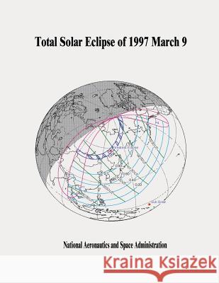 Total Solar Eclipse of 1997 March 9 National Aeronautics and Administration 9781505665406 Createspace