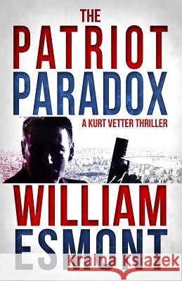 The Patriot Paradox: A Kurt Vetter International Spy Thiller William Esmont 9781505666878