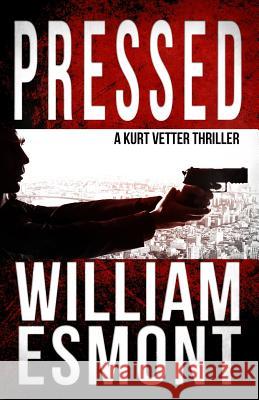 Pressed: A Kurt Vetter International Spy Thriller William Esmont 9781505668452 Createspace