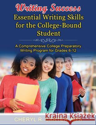 Writing Success: Essential Writing Skills for the College-Bound Student: A Comprehensive College Preparatory Writing Program Grades 6-1 Cheryl R. Carte 9781505668575 Createspace