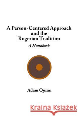 A Person-Centered Approach and the Rogerian Tradition: A Handbook Adam Quinn 9781505669336 Createspace