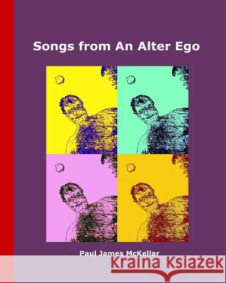 Songs from an Alter Ego Paul James McKellar 9781505670189