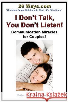 I Don't Talk, You Don't Listen!: Communication Miracles for Couples Kimberly Peters Peter Peters 9781505670370 Createspace Independent Publishing Platform