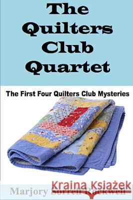 The Quilters Club Quartet: Volumes 1 - 4 in The Quilters Club Mystery Series Rockwell, Marjory Sorrell 9781505670998 Createspace