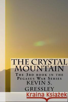 The Crystal Mountain: The 3rd book in the Pegasus War Series Gressley, Kevin S. 9781505671025 Createspace