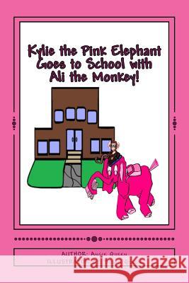 Kylie the Pink Elephant and Ali the Monkey Goes to School! Angie C. Queen Susan K. Queen 9781505671346 Createspace