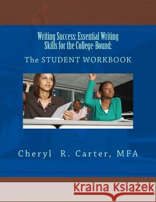 Writing Success: Essential Writing Skills for the College-Bound: Student Guide: The STUDENT WORKBOOK Carter Mpa, Cheryl R. 9781505671568