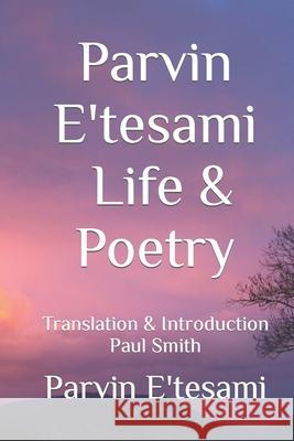 Parvin E'tesami: Life & Poetry Parvin E'Tesami, Paul Smith 9781505672237 Createspace Independent Publishing Platform