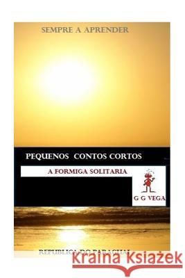 A Formiga Solitaria: Pequenos Contos do Paraguai G. G. Vega 9781505673760 Createspace Independent Publishing Platform