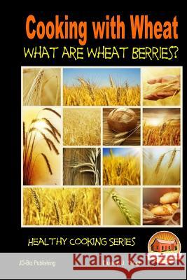 Cooking with Wheat - What are Wheat Berries? Singh, Dueep J. 9781505675160 Createspace