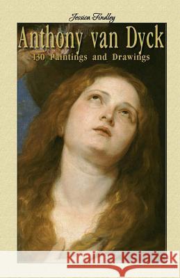 Anthony van Dyck: 130 Paintings and Drawings Findley, Jessica 9781505675337 Createspace